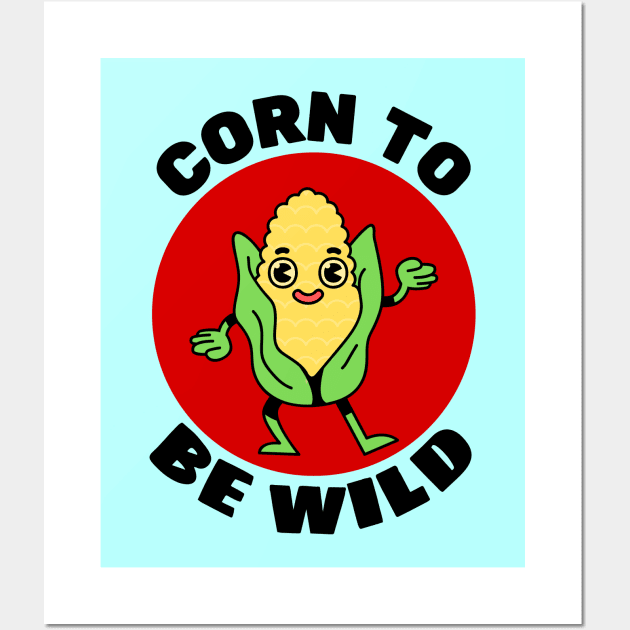 Corn To Be Wild | Corn Pun Wall Art by Allthingspunny